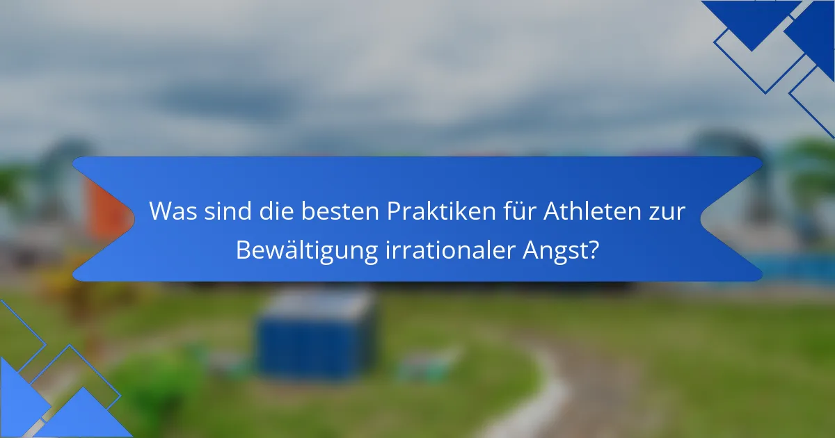 Was sind die besten Praktiken für Athleten zur Bewältigung irrationaler Angst?