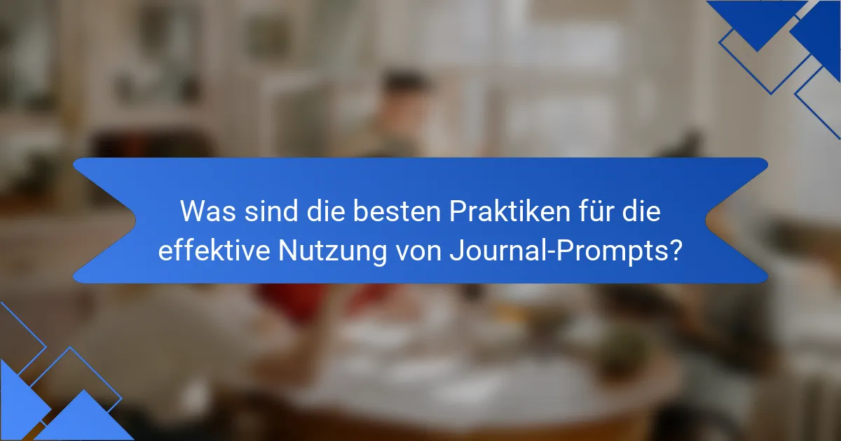Was sind die besten Praktiken für die effektive Nutzung von Journal-Prompts?