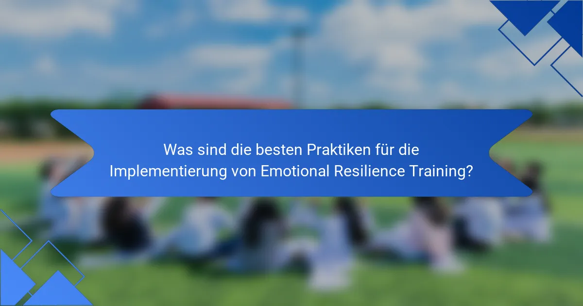 Was sind die besten Praktiken für die Implementierung von Emotional Resilience Training?