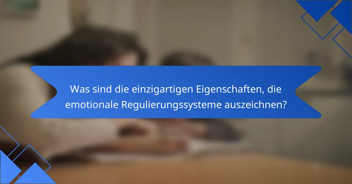 Was sind die einzigartigen Eigenschaften, die emotionale Regulierungssysteme auszeichnen?