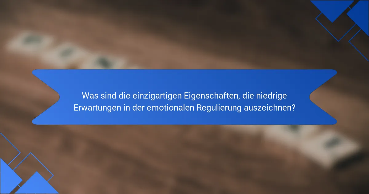 Was sind die einzigartigen Eigenschaften, die niedrige Erwartungen in der emotionalen Regulierung auszeichnen?