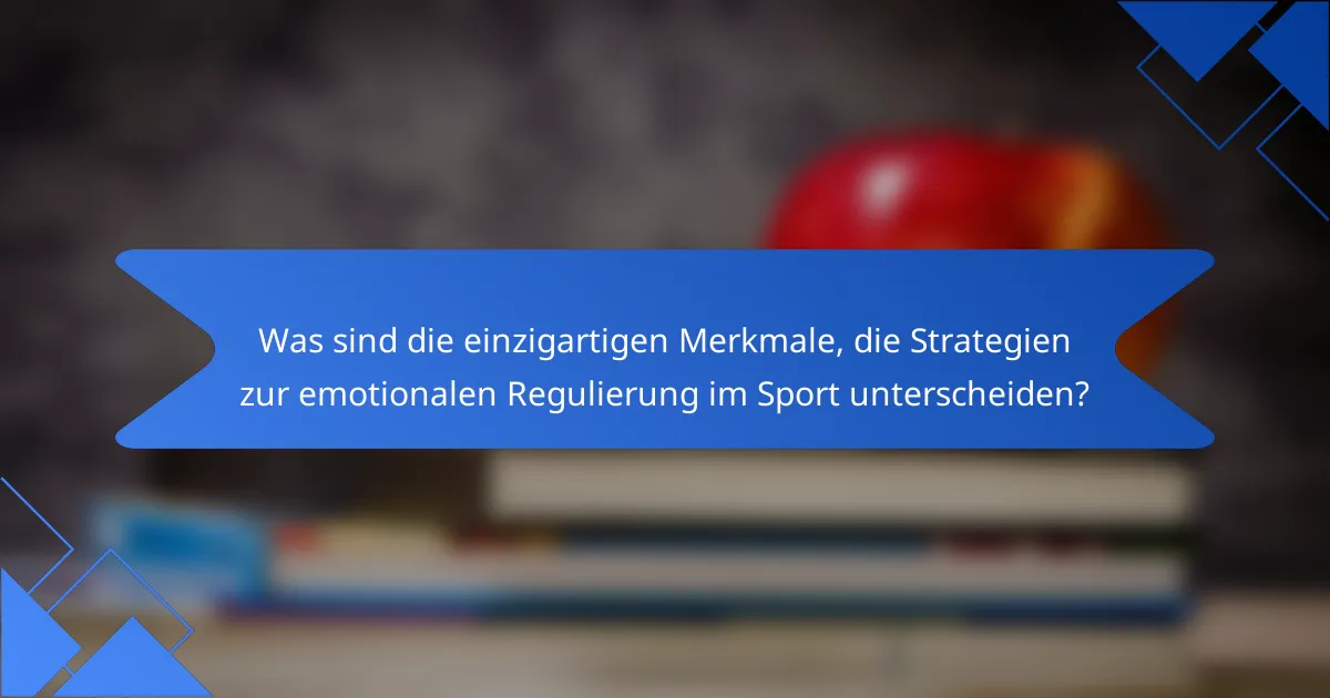 Was sind die einzigartigen Merkmale, die Strategien zur emotionalen Regulierung im Sport unterscheiden?