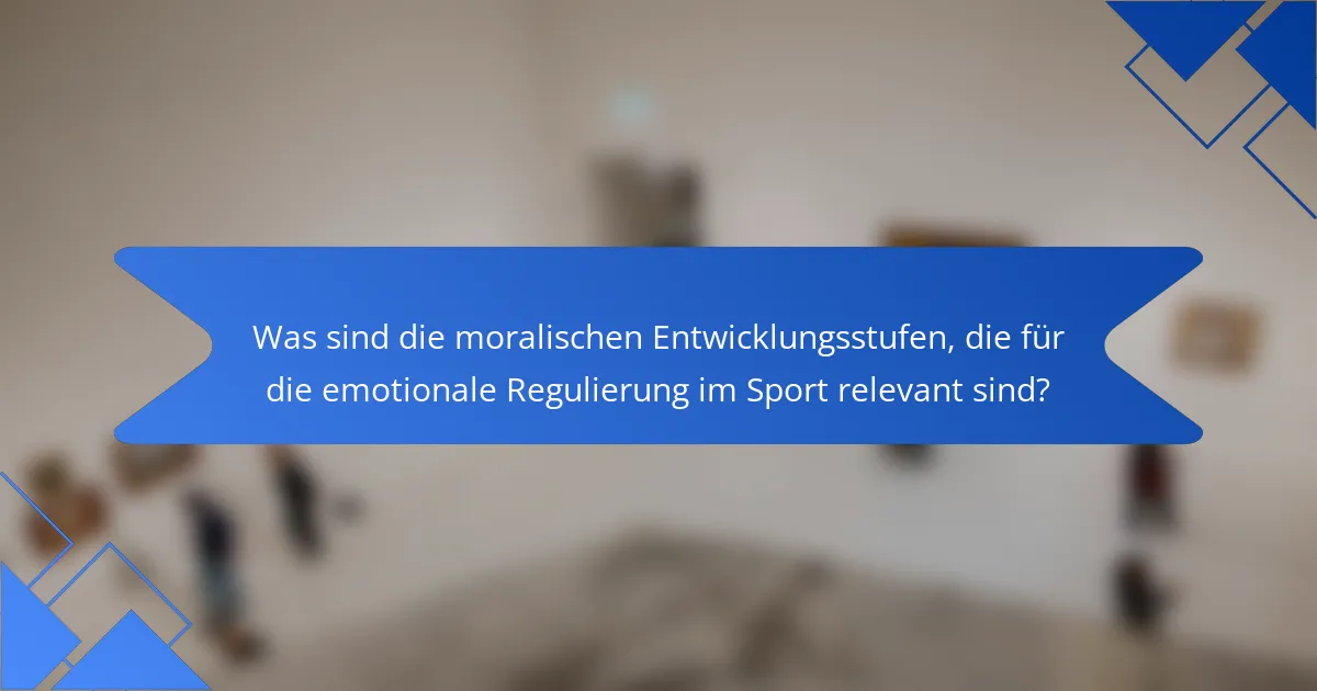 Was sind die moralischen Entwicklungsstufen, die für die emotionale Regulierung im Sport relevant sind?