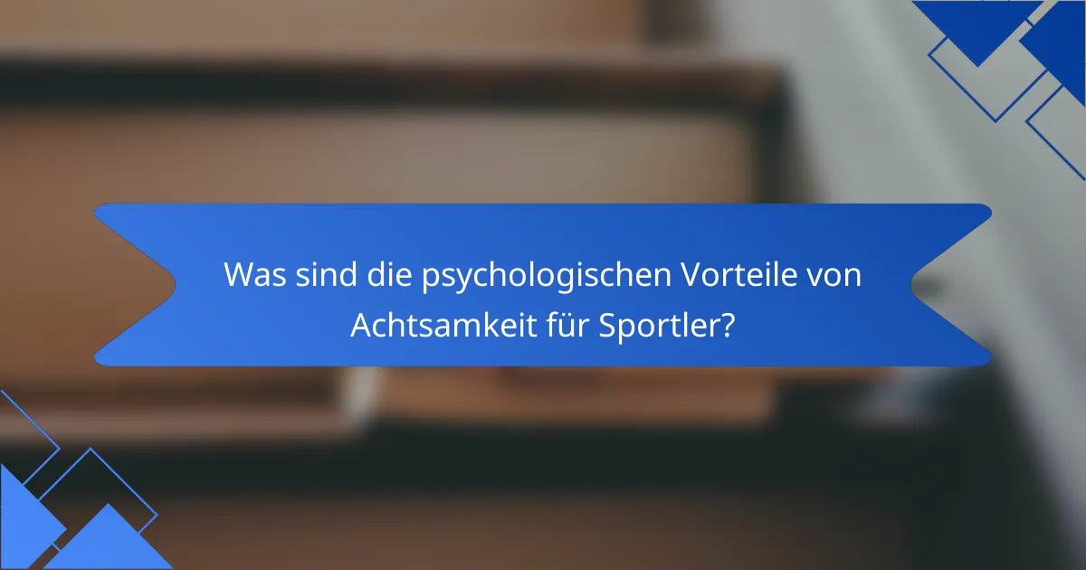 Was sind die psychologischen Vorteile von Achtsamkeit für Sportler?