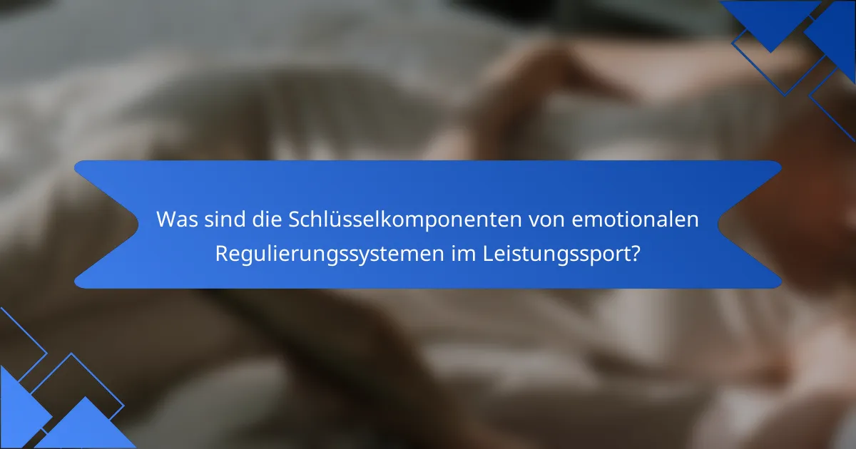 Was sind die Schlüsselkomponenten von emotionalen Regulierungssystemen im Leistungssport?