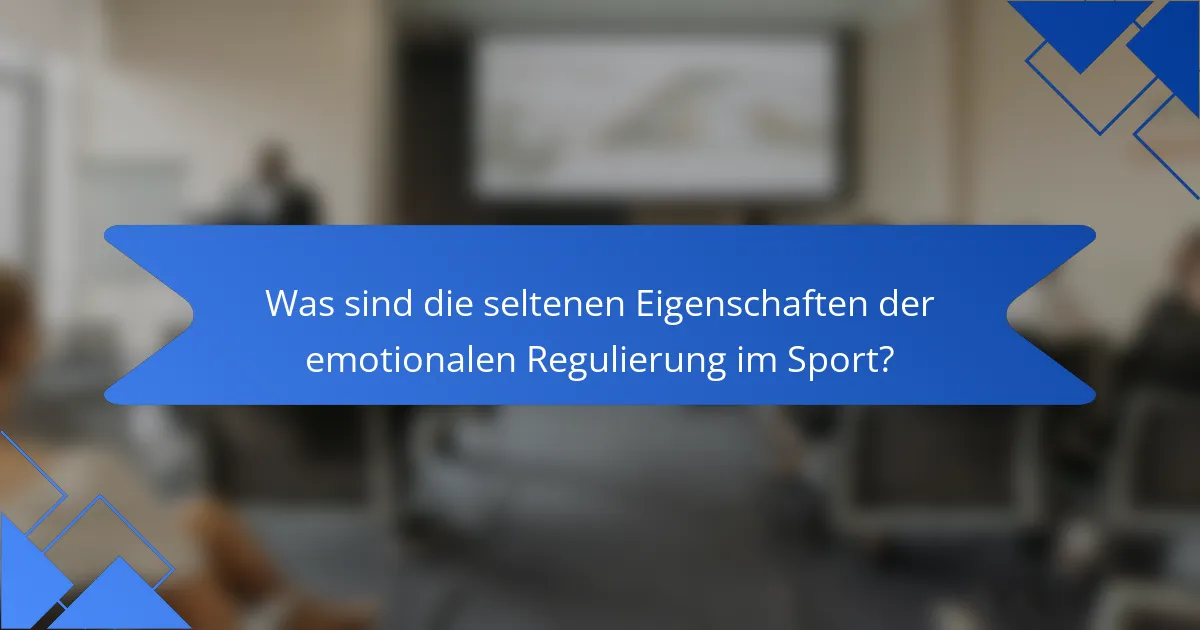 Was sind die seltenen Eigenschaften der emotionalen Regulierung im Sport?