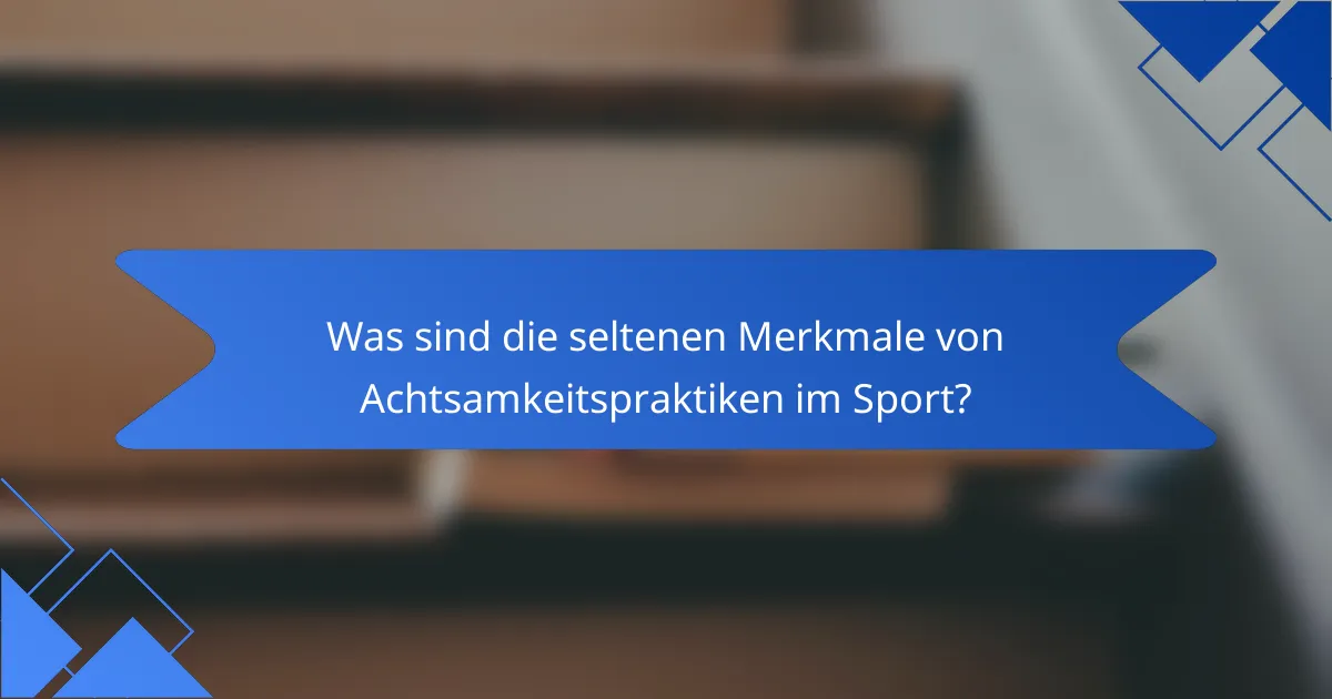 Was sind die seltenen Merkmale von Achtsamkeitspraktiken im Sport?