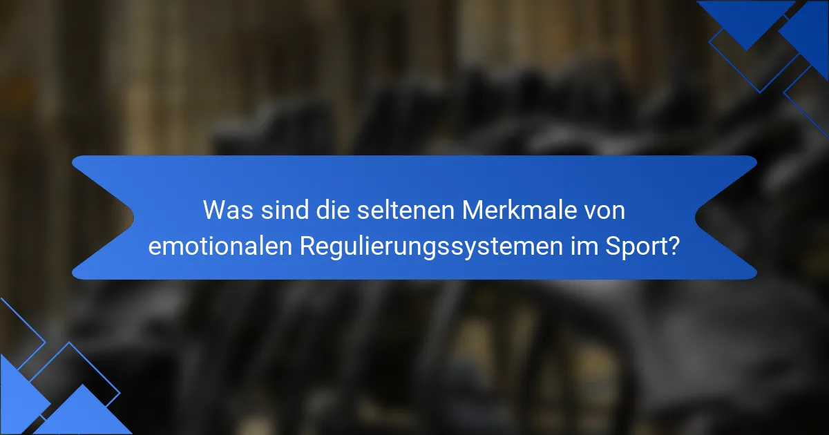 Was sind die seltenen Merkmale von emotionalen Regulierungssystemen im Sport?