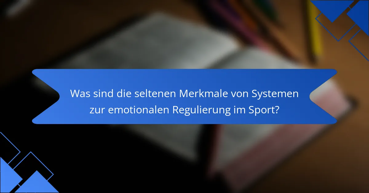 Was sind die seltenen Merkmale von Systemen zur emotionalen Regulierung im Sport?
