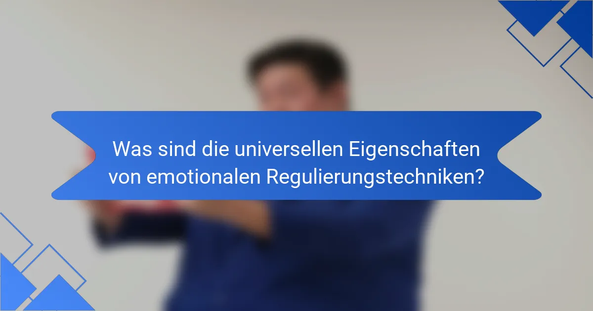 Was sind die universellen Eigenschaften von emotionalen Regulierungstechniken?