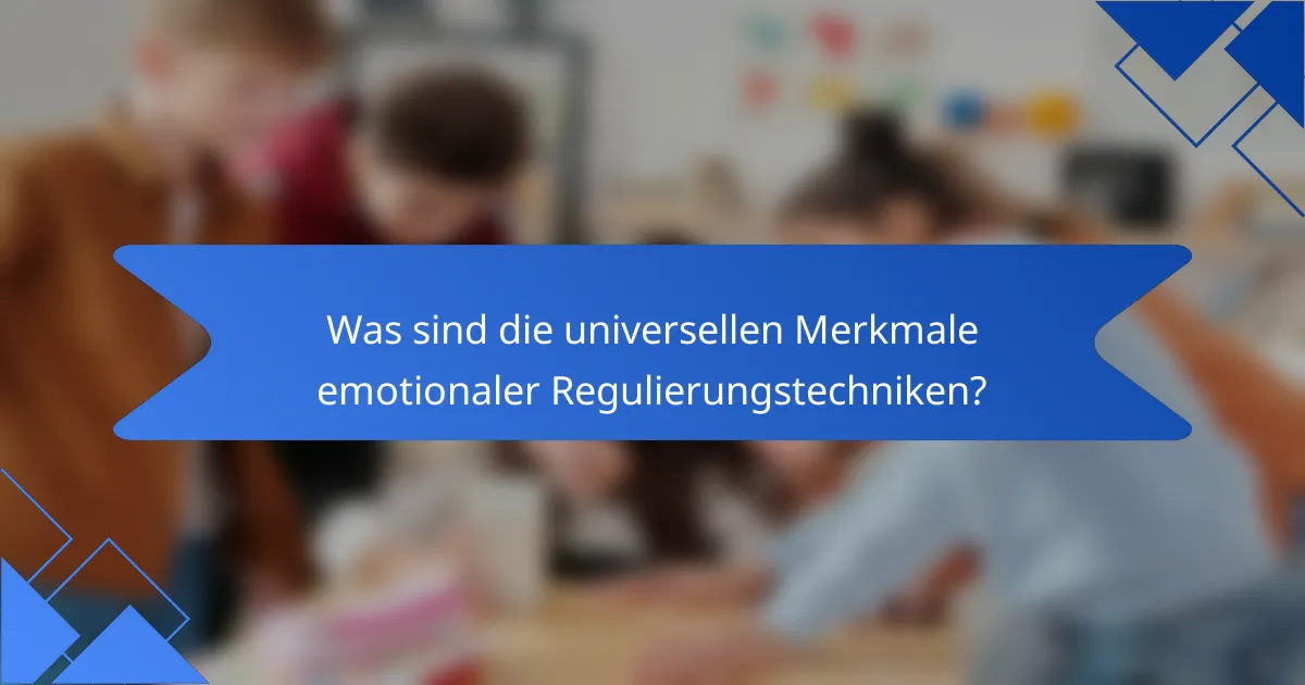 Was sind die universellen Merkmale emotionaler Regulierungstechniken?