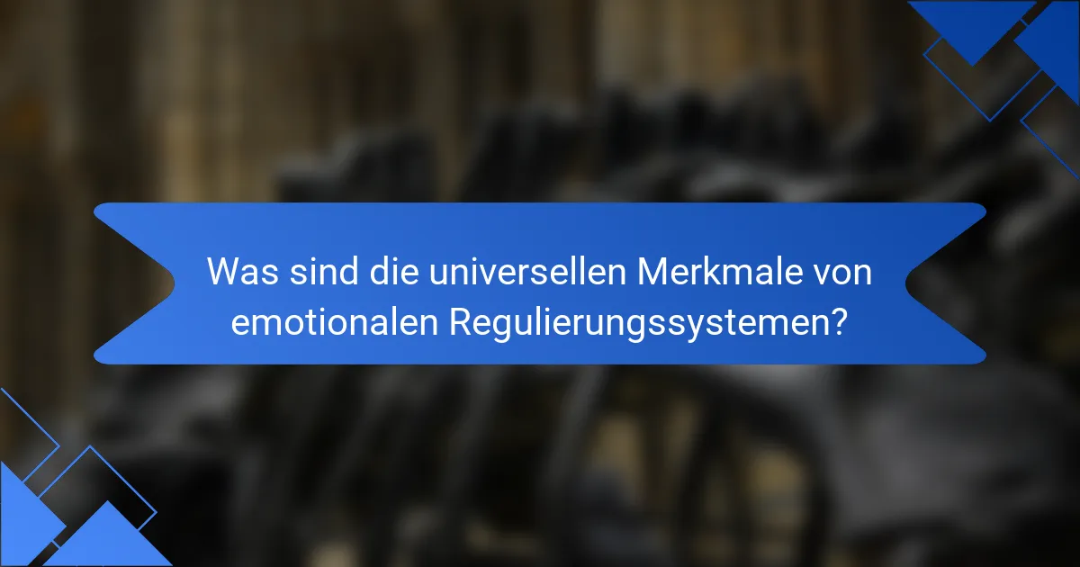 Was sind die universellen Merkmale von emotionalen Regulierungssystemen?