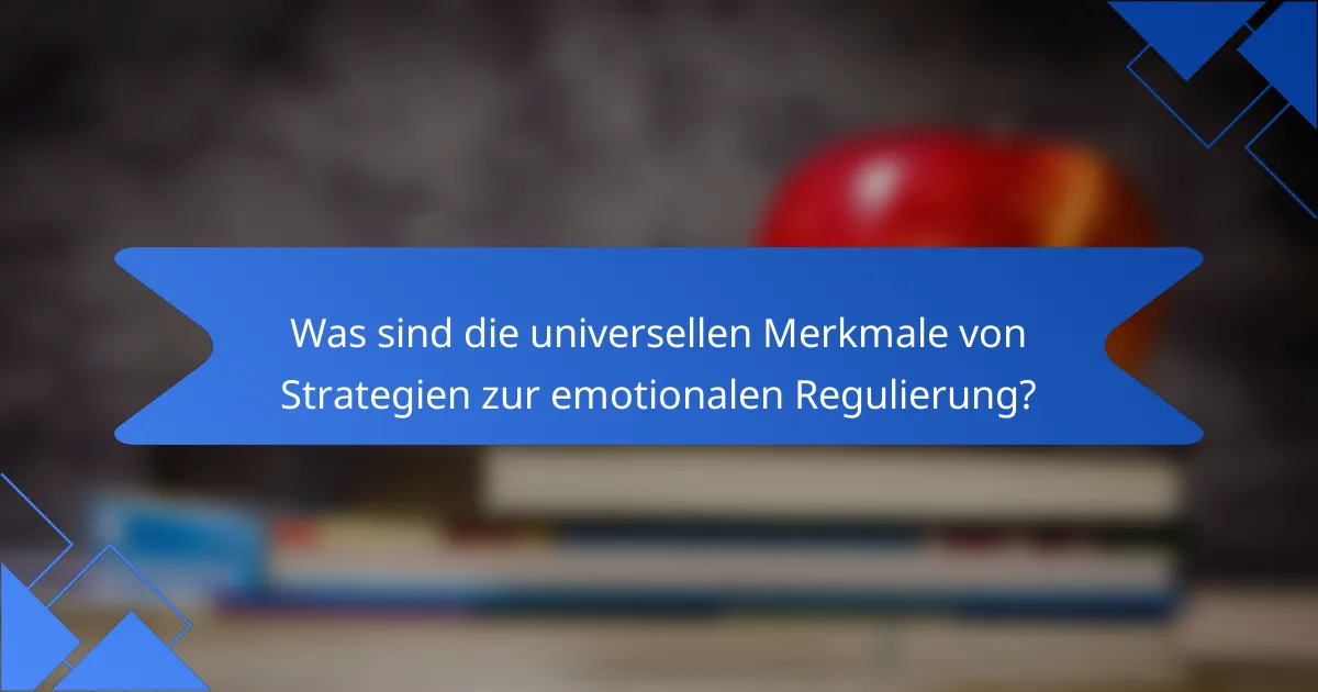 Was sind die universellen Merkmale von Strategien zur emotionalen Regulierung?