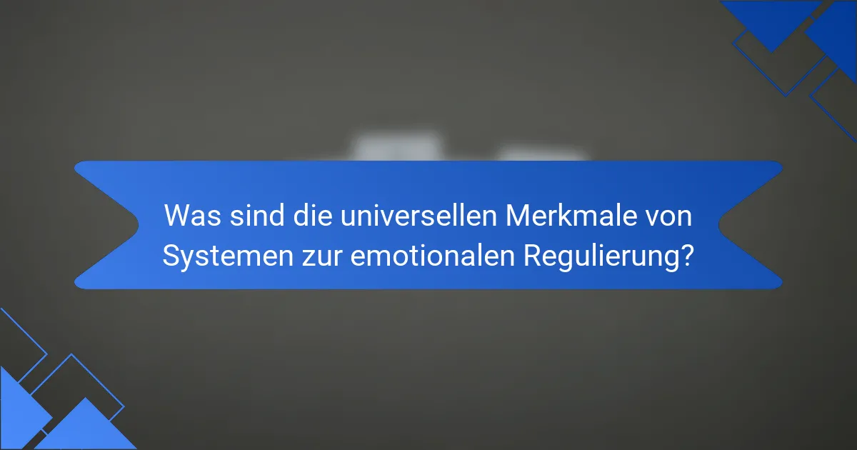 Was sind die universellen Merkmale von Systemen zur emotionalen Regulierung?
