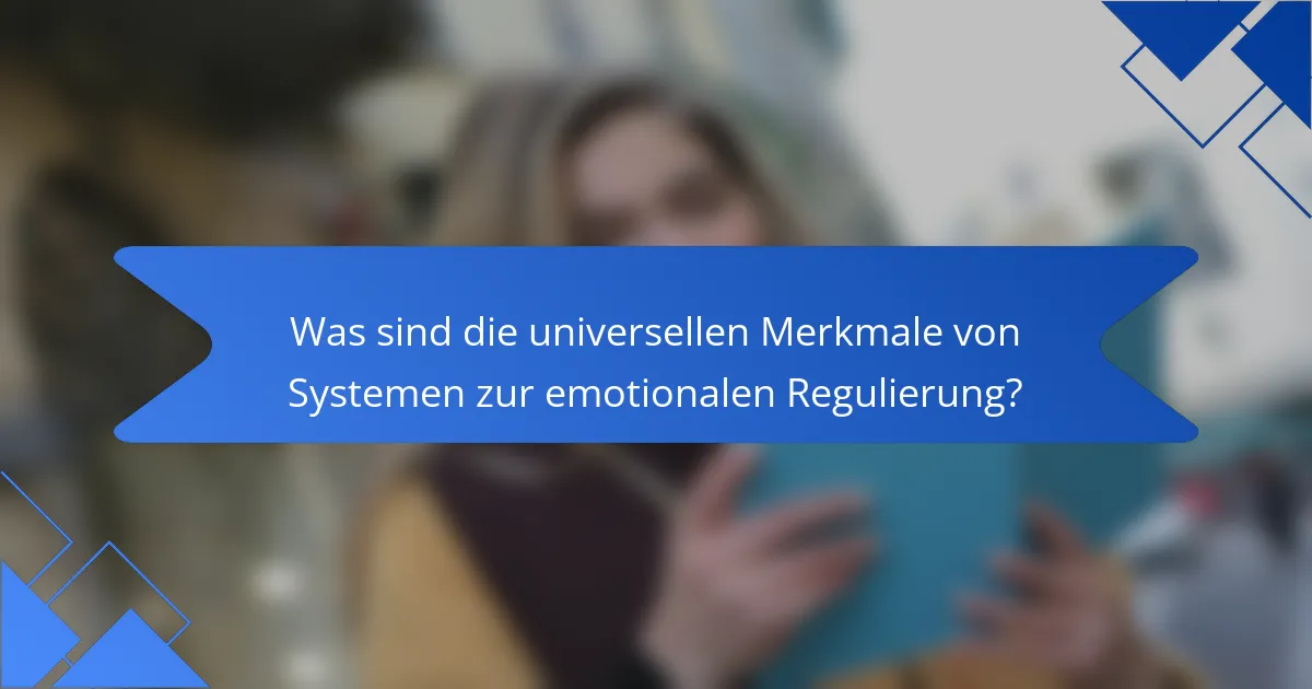 Was sind die universellen Merkmale von Systemen zur emotionalen Regulierung?