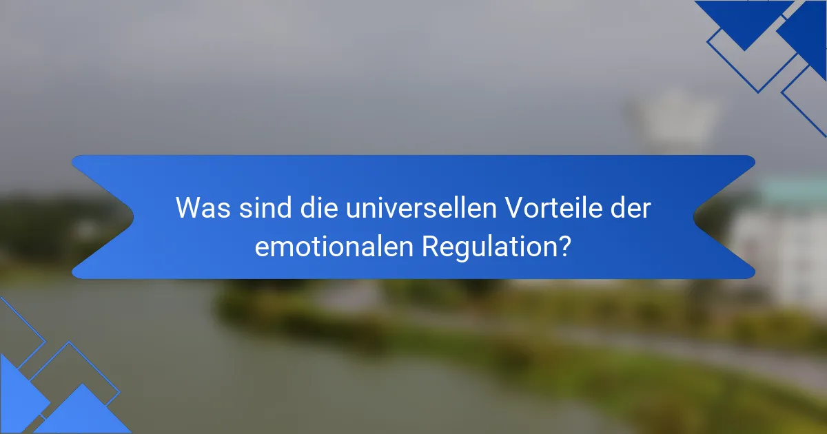 Was sind die universellen Vorteile der emotionalen Regulation?