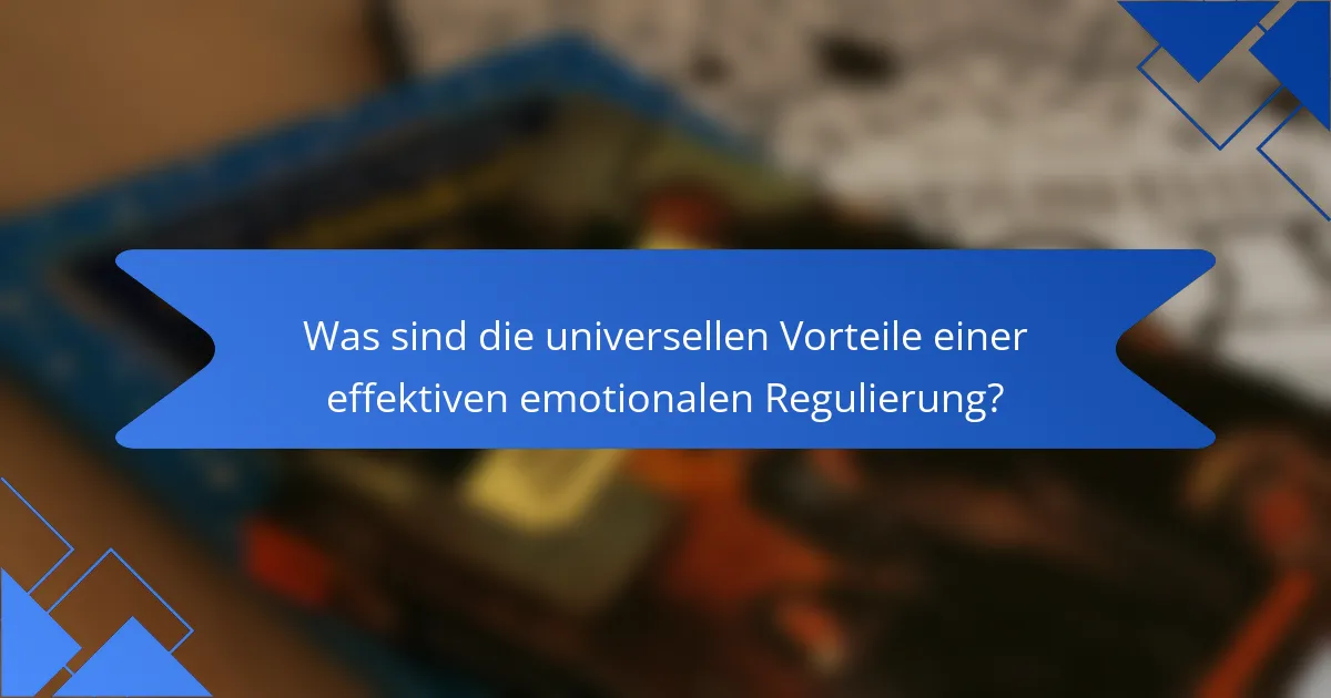 Was sind die universellen Vorteile einer effektiven emotionalen Regulierung?