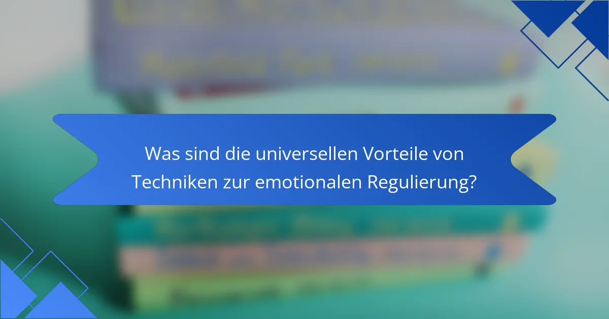 Was sind die universellen Vorteile von Techniken zur emotionalen Regulierung?