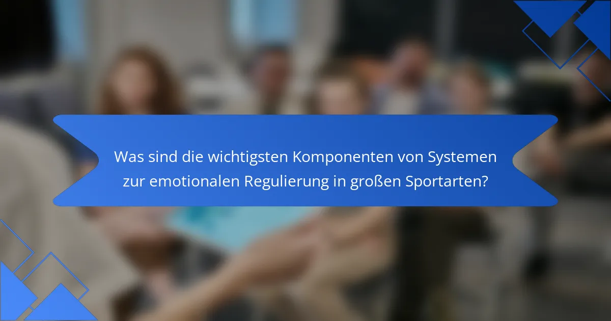 Was sind die wichtigsten Komponenten von Systemen zur emotionalen Regulierung in großen Sportarten?