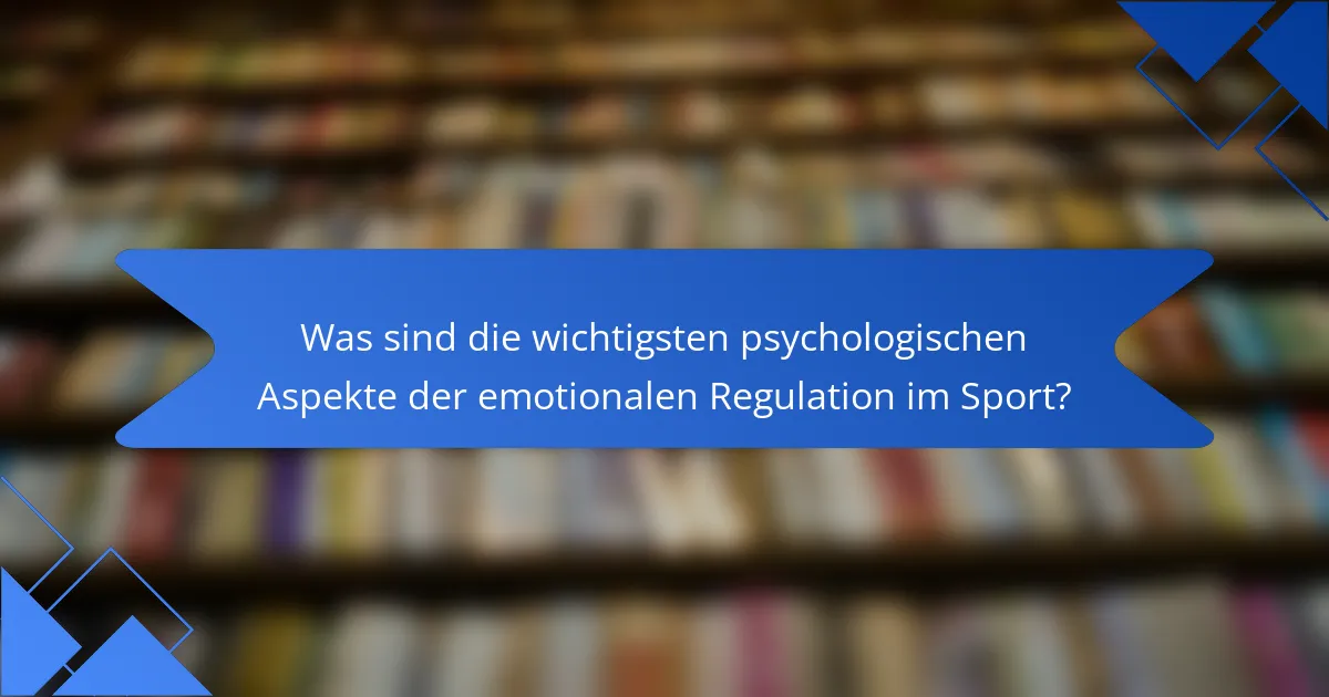 Was sind die wichtigsten psychologischen Aspekte der emotionalen Regulation im Sport?