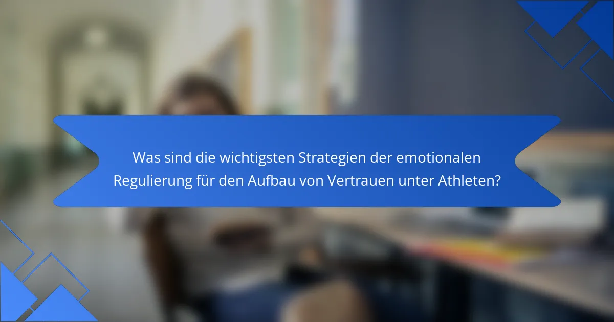 Was sind die wichtigsten Strategien der emotionalen Regulierung für den Aufbau von Vertrauen unter Athleten?