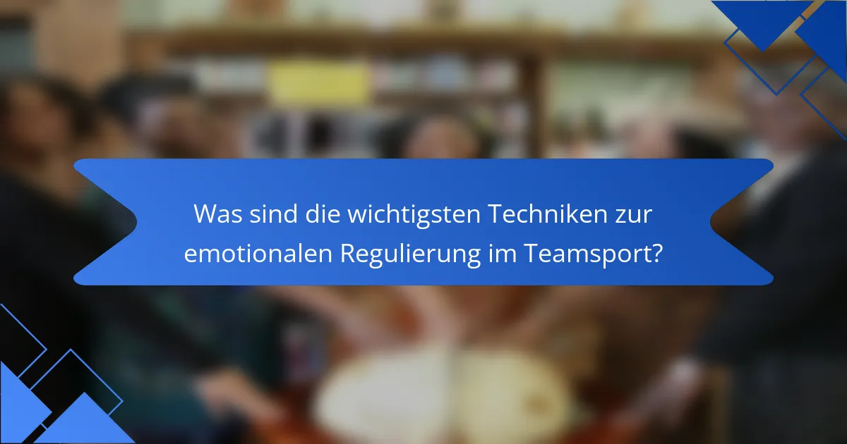 Was sind die wichtigsten Techniken zur emotionalen Regulierung im Teamsport?