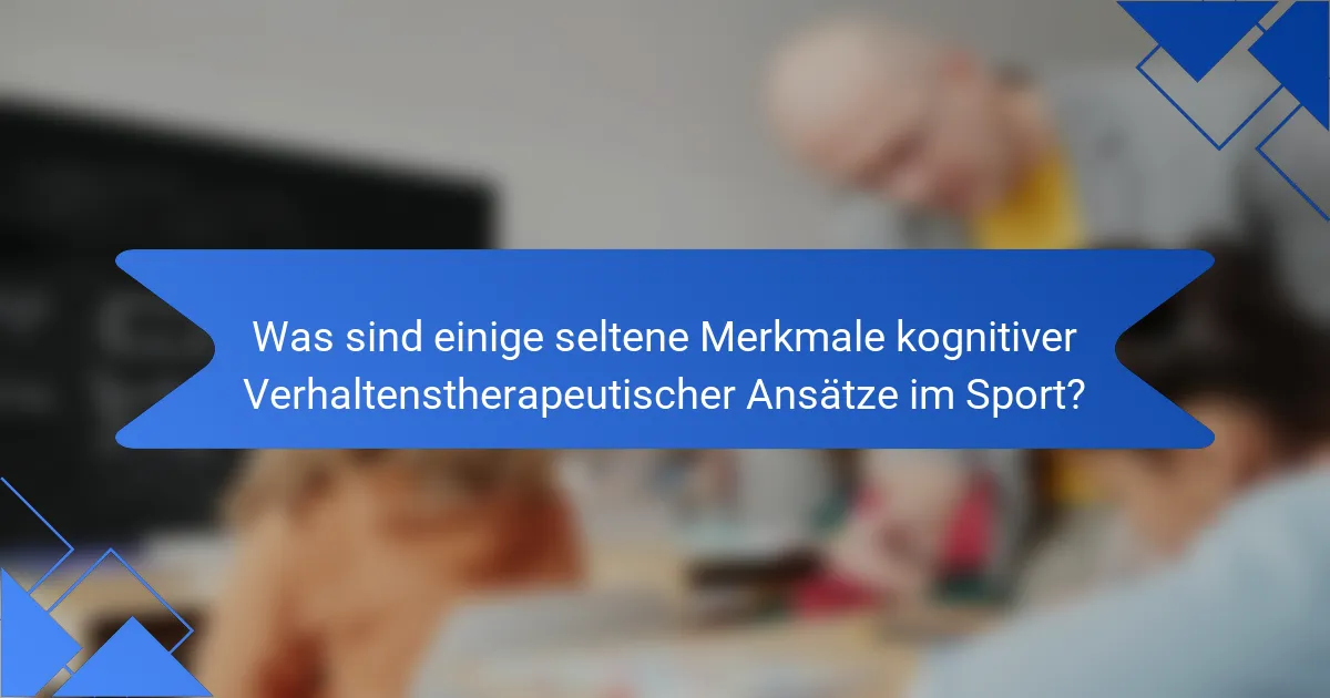 Was sind einige seltene Merkmale kognitiver Verhaltenstherapeutischer Ansätze im Sport?