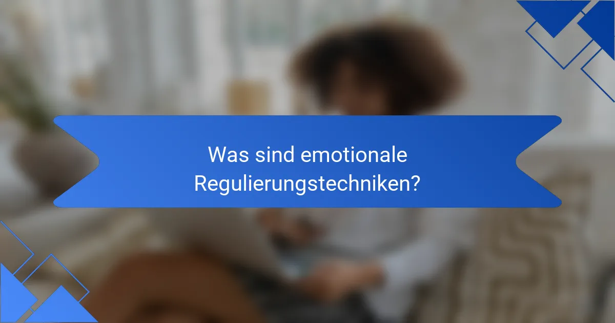 Was sind emotionale Regulierungstechniken?