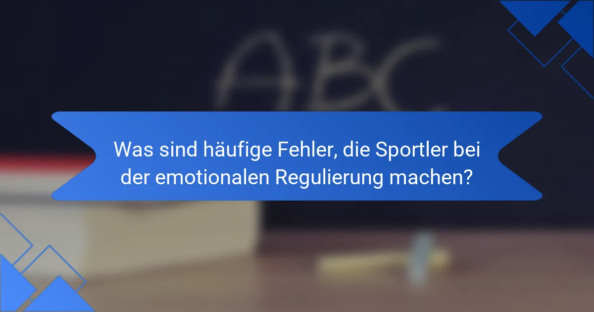 Was sind häufige Fehler, die Sportler bei der emotionalen Regulierung machen?