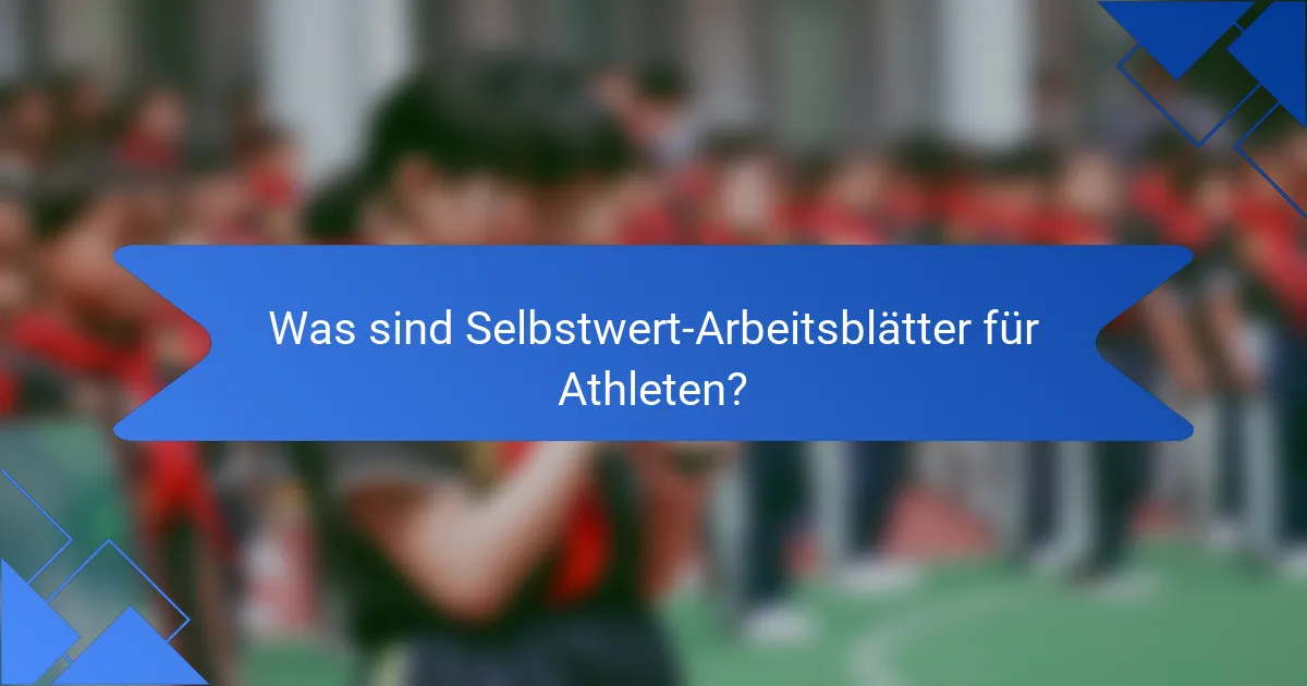 Was sind Selbstwert-Arbeitsblätter für Athleten?