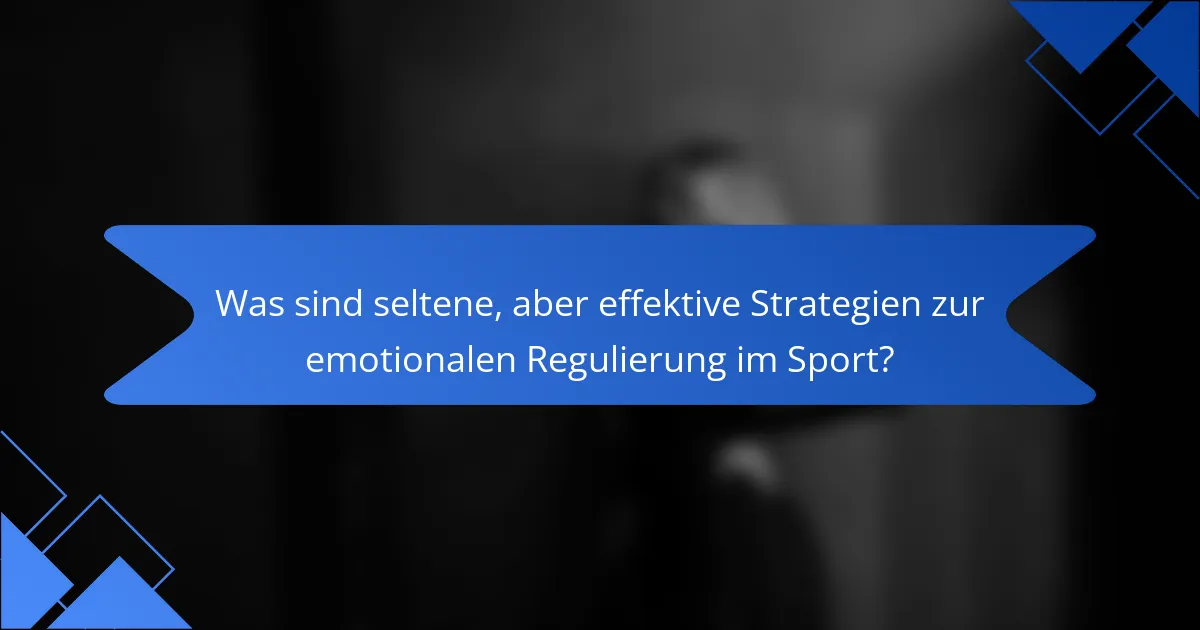 Was sind seltene, aber effektive Strategien zur emotionalen Regulierung im Sport?