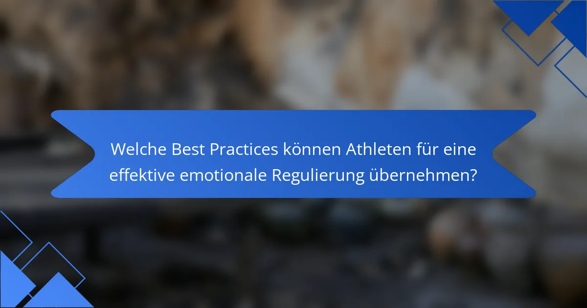 Welche Best Practices können Athleten für eine effektive emotionale Regulierung übernehmen?