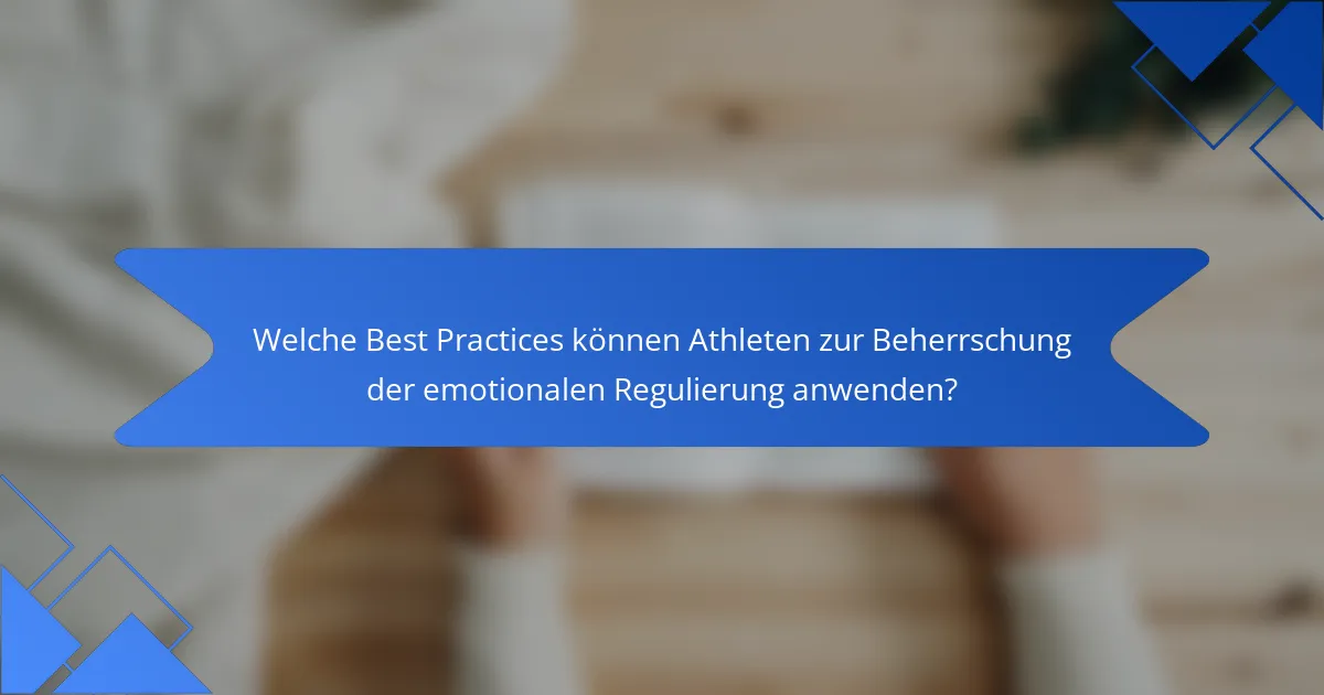 Welche Best Practices können Athleten zur Beherrschung der emotionalen Regulierung anwenden?