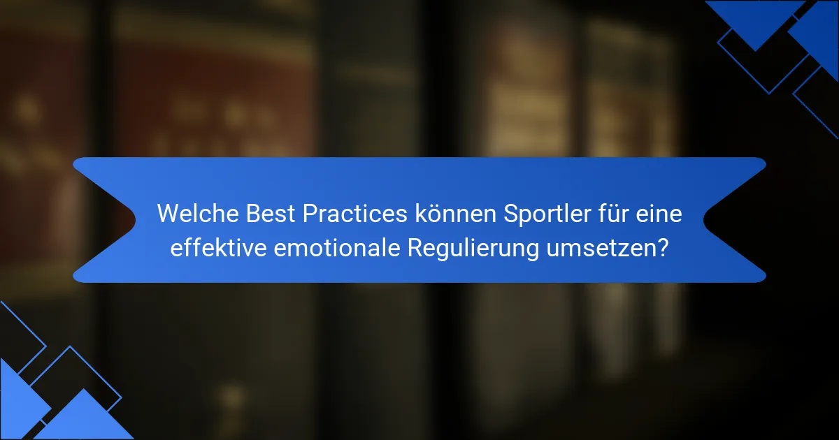 Welche Best Practices können Sportler für eine effektive emotionale Regulierung umsetzen?