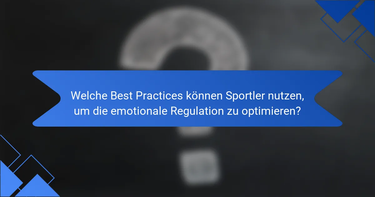 Welche Best Practices können Sportler nutzen, um die emotionale Regulation zu optimieren?