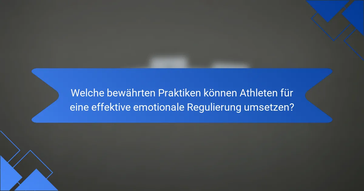 Welche bewährten Praktiken können Athleten für eine effektive emotionale Regulierung umsetzen?
