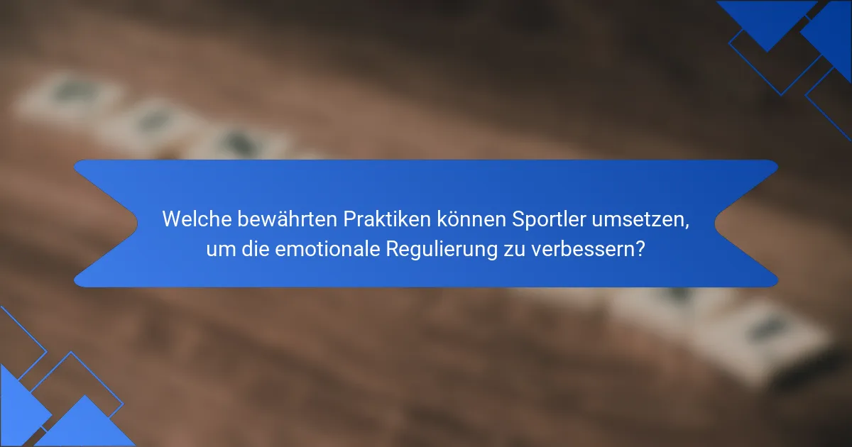 Welche bewährten Praktiken können Sportler umsetzen, um die emotionale Regulierung zu verbessern?