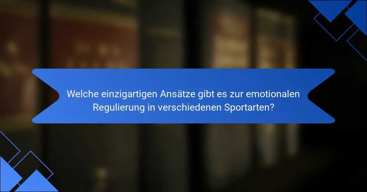 Welche einzigartigen Ansätze gibt es zur emotionalen Regulierung in verschiedenen Sportarten?