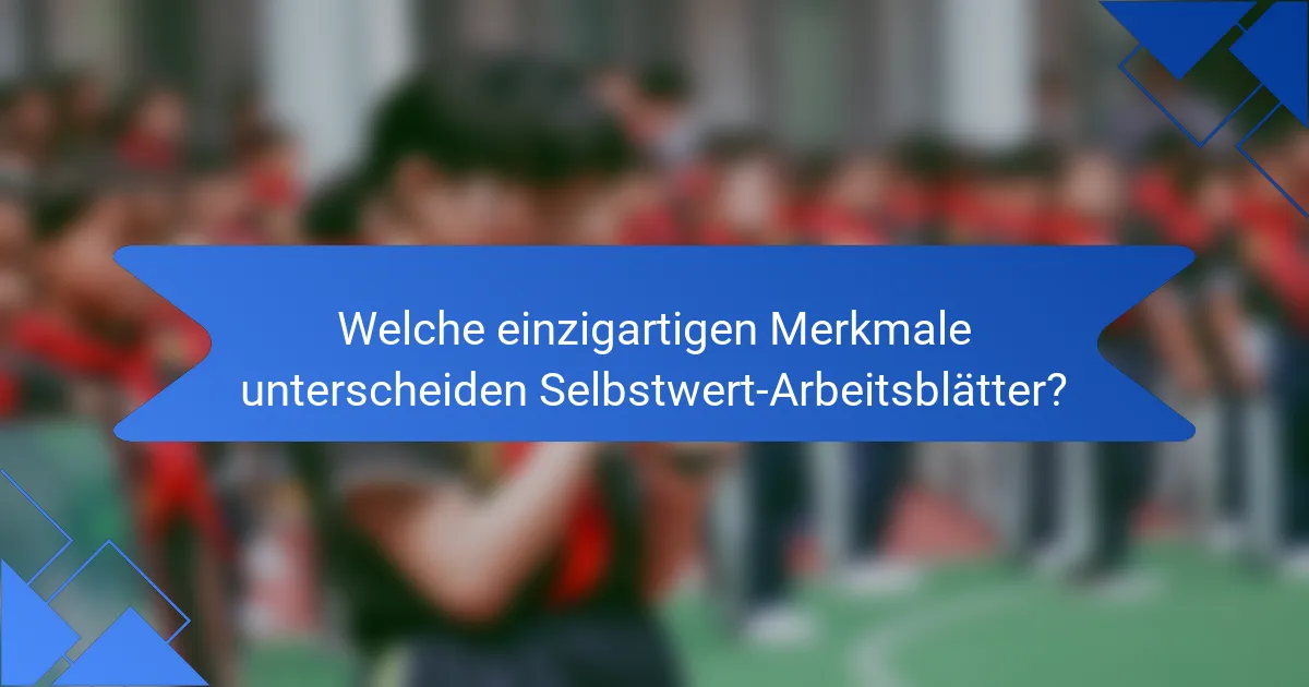 Welche einzigartigen Merkmale unterscheiden Selbstwert-Arbeitsblätter?