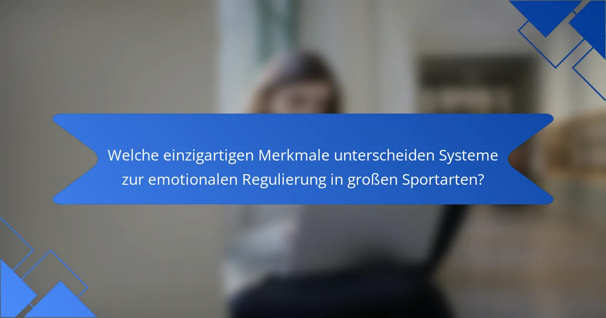 Welche einzigartigen Merkmale unterscheiden Systeme zur emotionalen Regulierung in großen Sportarten?