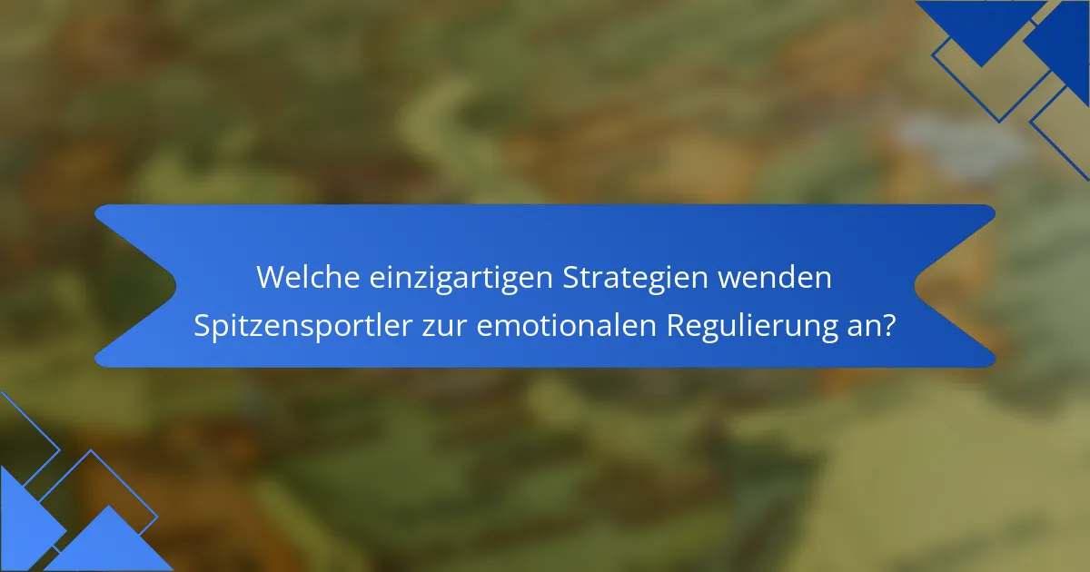 Welche einzigartigen Strategien wenden Spitzensportler zur emotionalen Regulierung an?