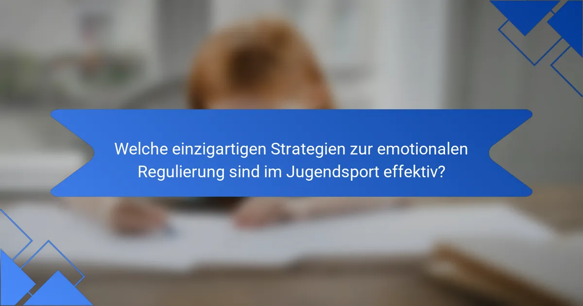 Welche einzigartigen Strategien zur emotionalen Regulierung sind im Jugendsport effektiv?