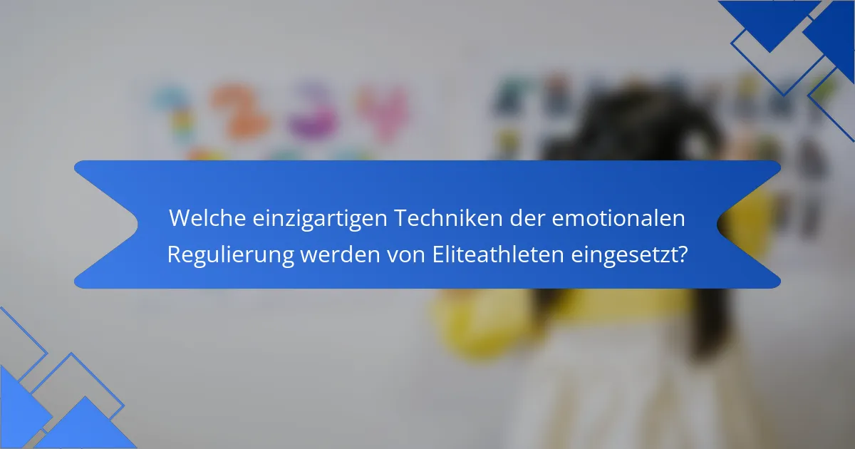 Welche einzigartigen Techniken der emotionalen Regulierung werden von Eliteathleten eingesetzt?