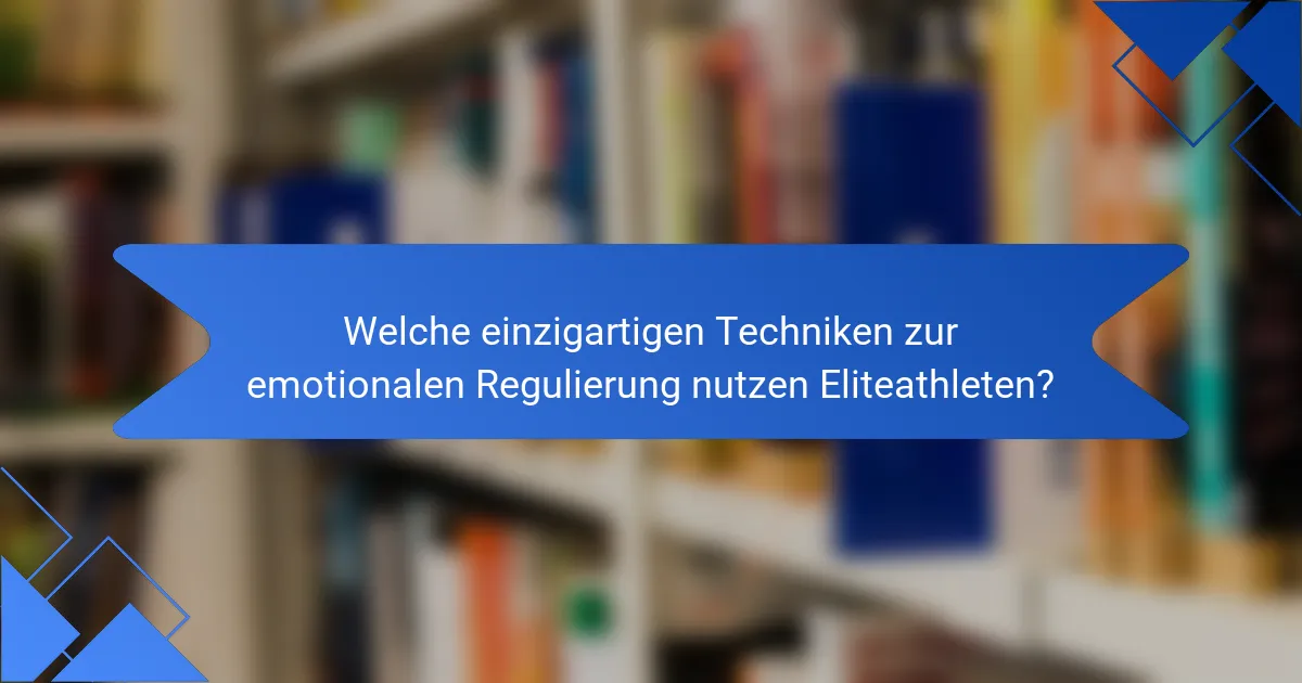 Welche einzigartigen Techniken zur emotionalen Regulierung nutzen Eliteathleten?