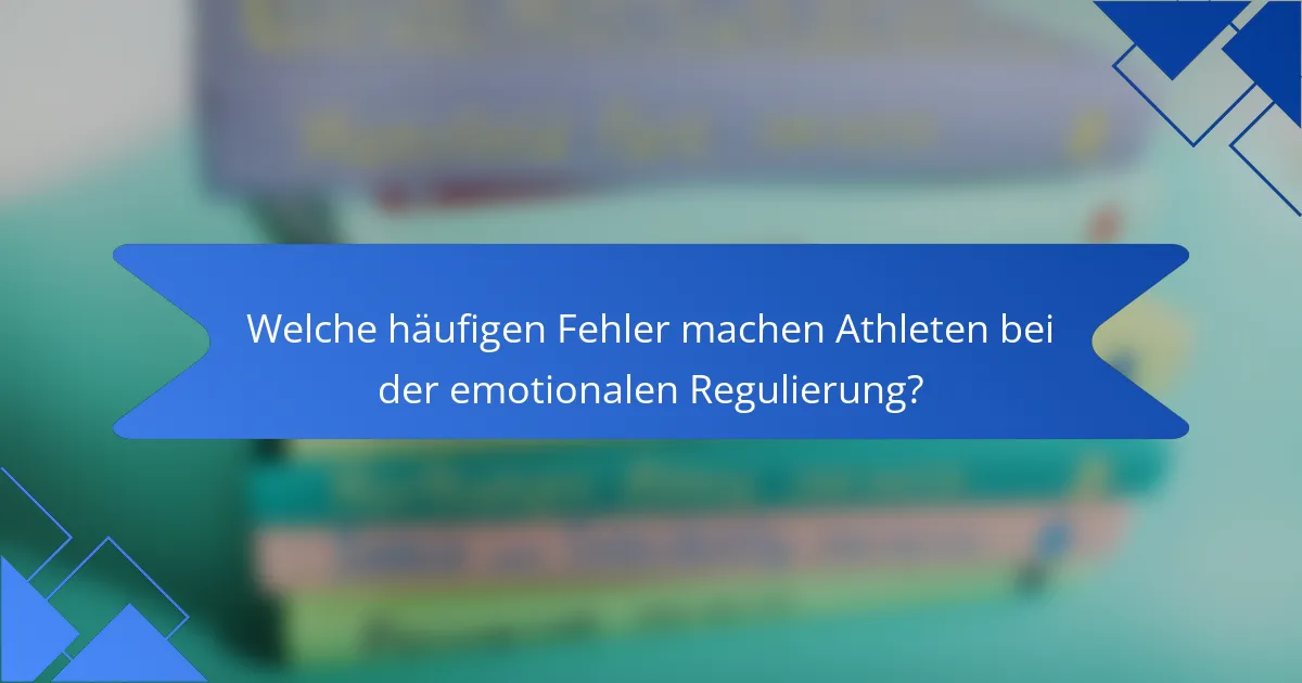 Welche häufigen Fehler machen Athleten bei der emotionalen Regulierung?