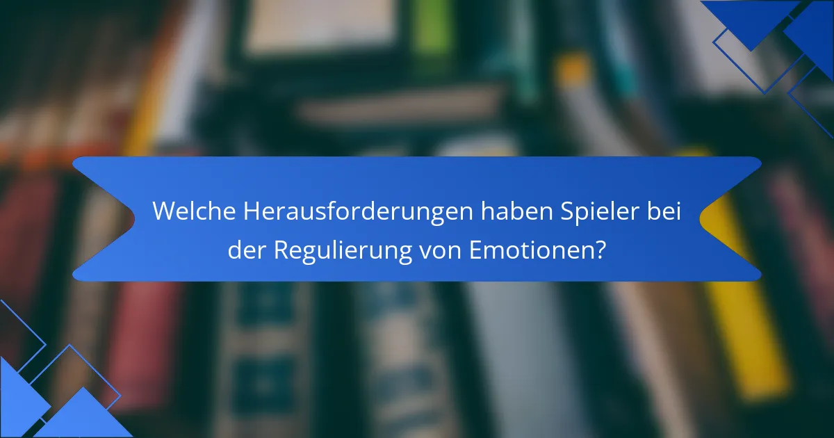 Welche Herausforderungen haben Spieler bei der Regulierung von Emotionen?