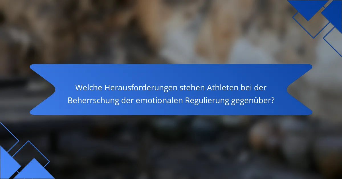 Welche Herausforderungen stehen Athleten bei der Beherrschung der emotionalen Regulierung gegenüber?