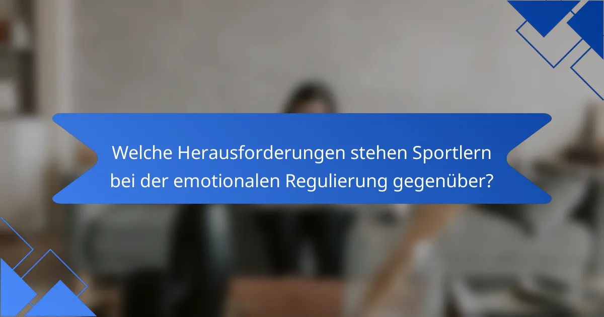 Welche Herausforderungen stehen Sportlern bei der emotionalen Regulierung gegenüber?