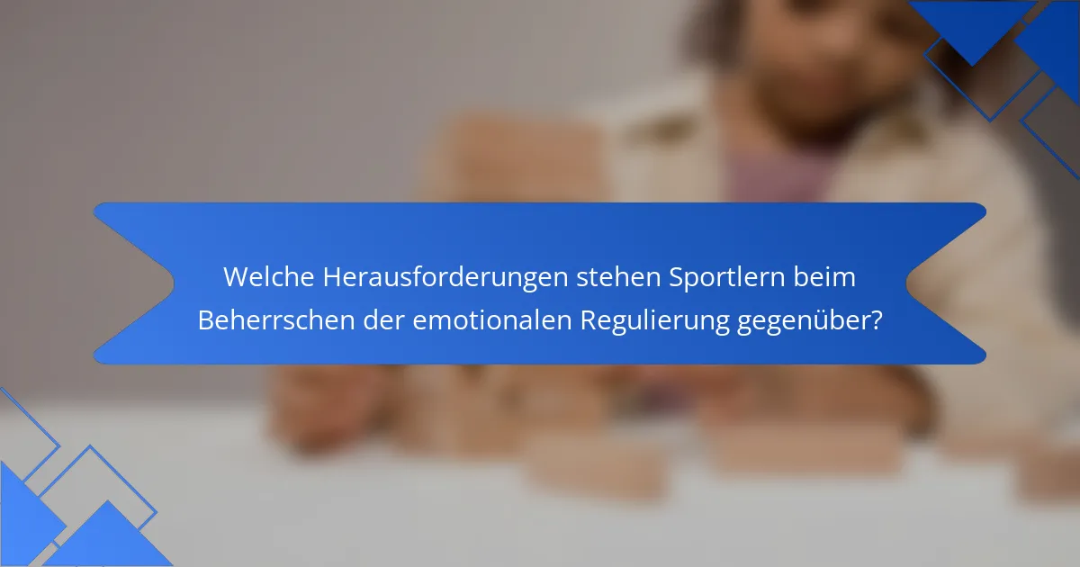 Welche Herausforderungen stehen Sportlern beim Beherrschen der emotionalen Regulierung gegenüber?