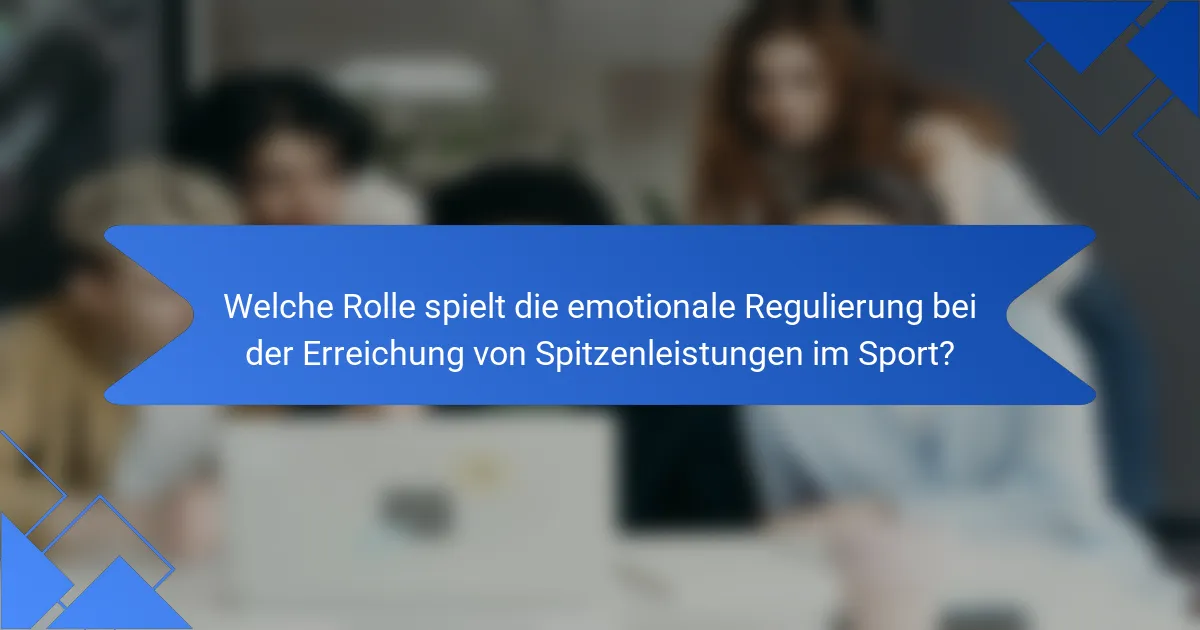 Welche Rolle spielt die emotionale Regulierung bei der Erreichung von Spitzenleistungen im Sport?